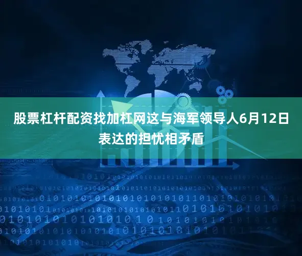 股票杠杆配资找加杠网这与海军领导人6月12日表达的担忧相矛盾