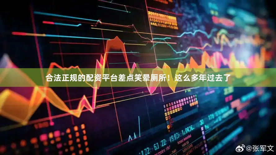 合法正规的配资平台差点笑晕厕所！这么多年过去了