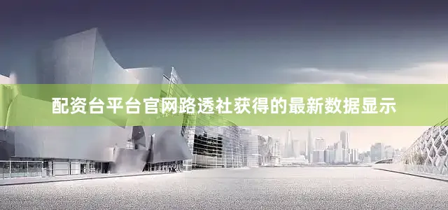 配资台平台官网路透社获得的最新数据显示