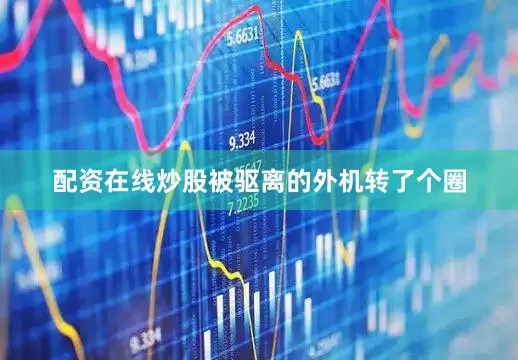 配资在线炒股被驱离的外机转了个圈