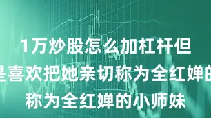 1万炒股怎么加杠杆但人们还是喜欢把她亲切称为全红婵的小师妹