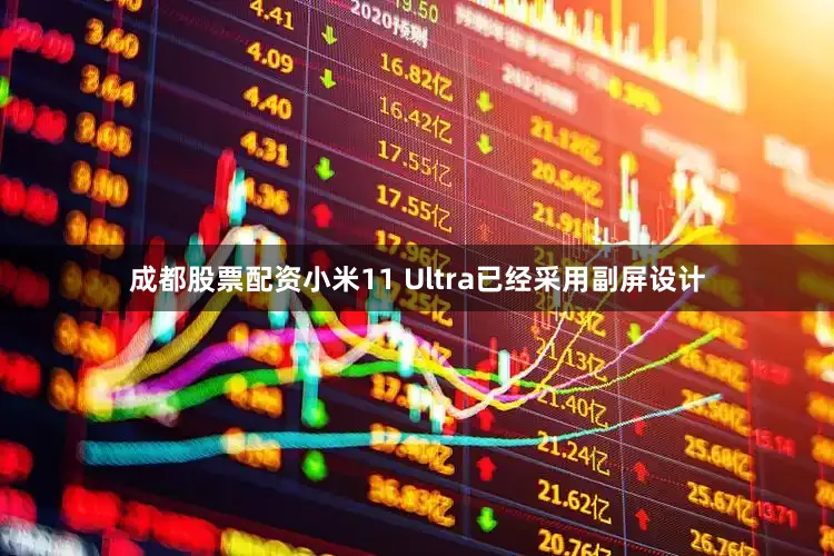 成都股票配资小米11 Ultra已经采用副屏设计