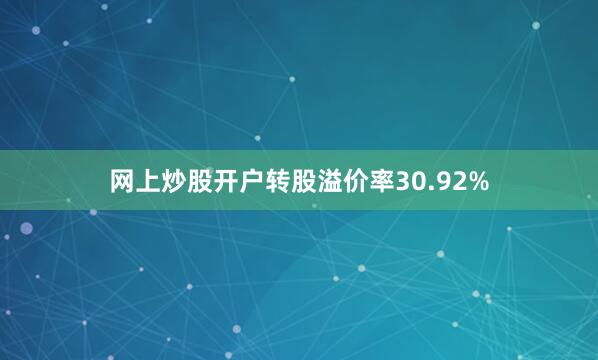网上炒股开户转股溢价率30.92%