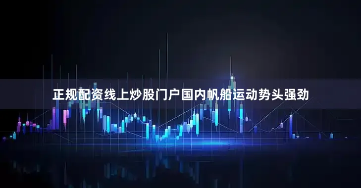 正规配资线上炒股门户国内帆船运动势头强劲