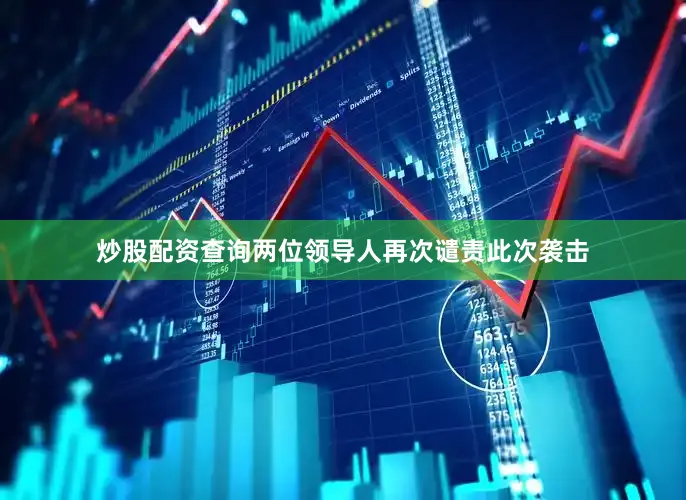 炒股配资查询两位领导人再次谴责此次袭击