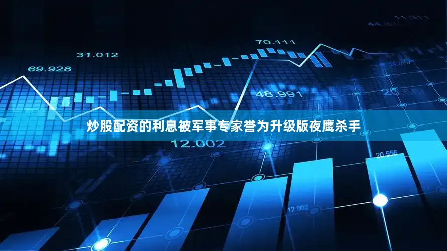 炒股配资的利息被军事专家誉为升级版夜鹰杀手