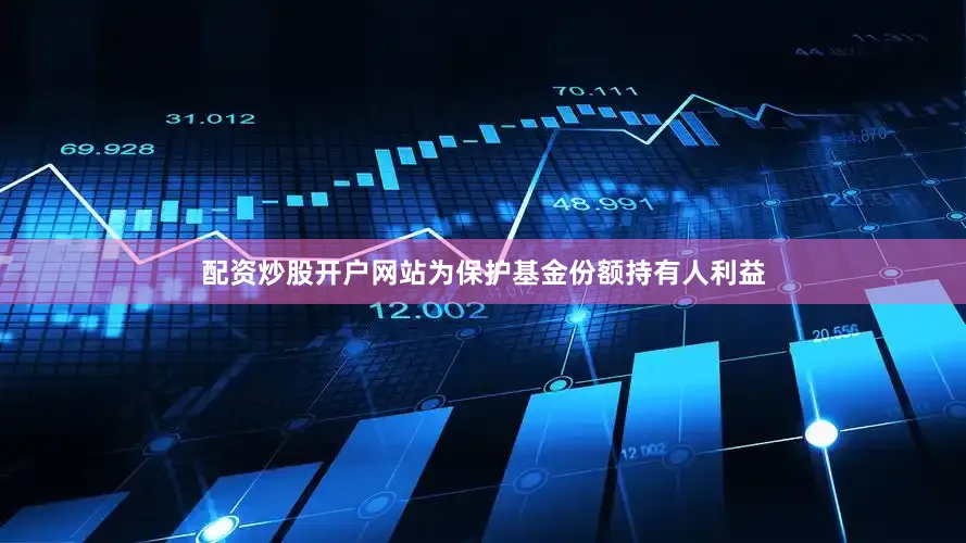 配资炒股开户网站为保护基金份额持有人利益