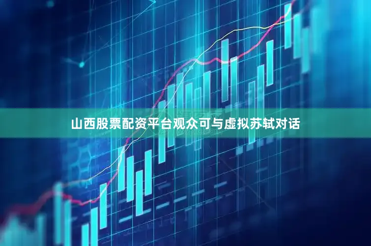 山西股票配资平台观众可与虚拟苏轼对话