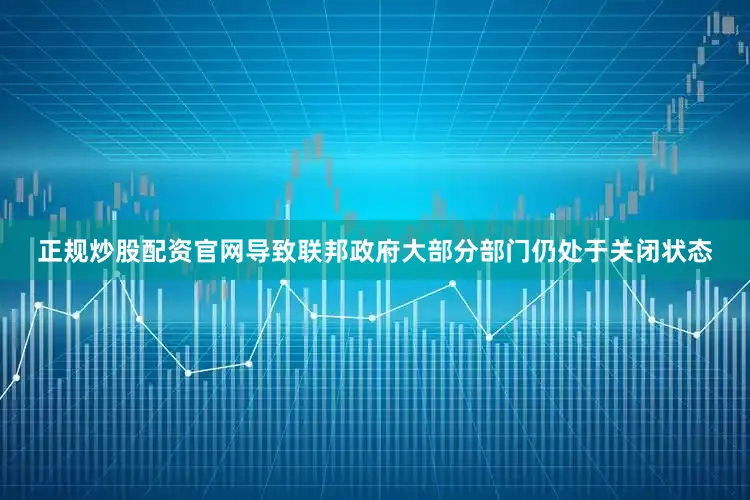 正规炒股配资官网导致联邦政府大部分部门仍处于关闭状态