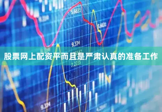 股票网上配资平而且是严肃认真的准备工作